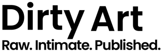 <div style="text-align:center; font-family: Arial, sans-serif;">   <span style="font-size: 2.5em; font-weight: bold;">Dirty Art</span>   <br>   <span style="font-size: 1em; font-weight: normal;">Raw. Intimate. Published.</span> </div>